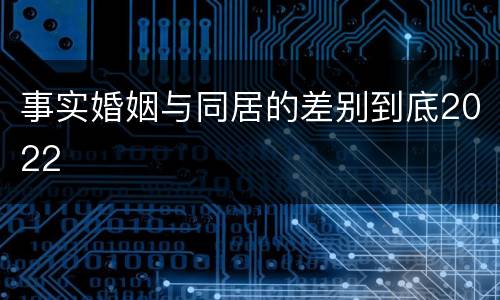 事实婚姻与同居的差别到底2022