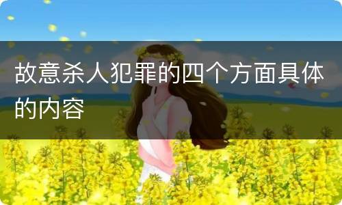 故意杀人犯罪的四个方面具体的内容