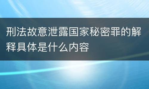 刑法故意泄露国家秘密罪的解释具体是什么内容