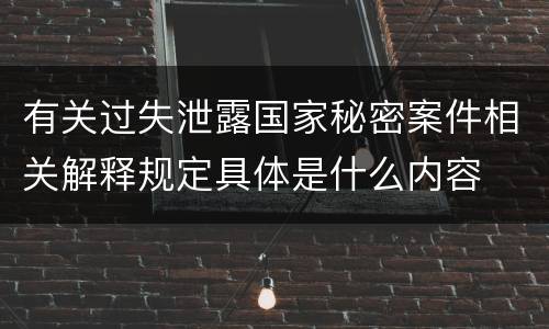 有关过失泄露国家秘密案件相关解释规定具体是什么内容