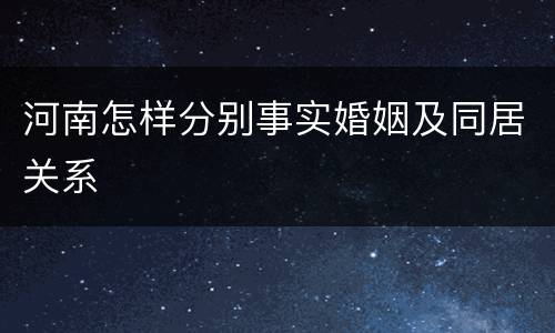 河南怎样分别事实婚姻及同居关系