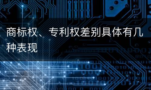 商标权、专利权差别具体有几种表现