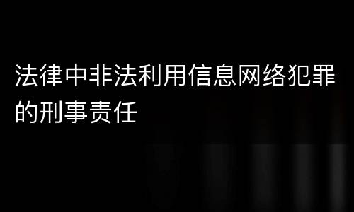 法律中非法利用信息网络犯罪的刑事责任