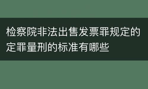 检察院非法出售发票罪规定的定罪量刑的标准有哪些