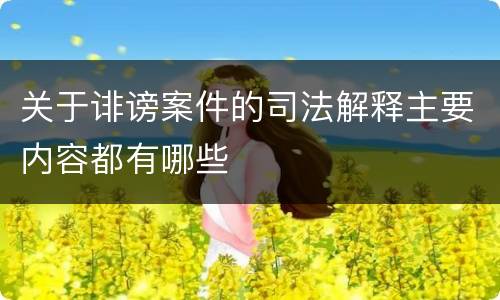 关于诽谤案件的司法解释主要内容都有哪些