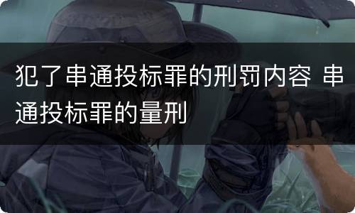 犯了串通投标罪的刑罚内容 串通投标罪的量刑