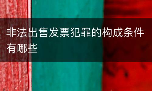 非法出售发票犯罪的构成条件有哪些
