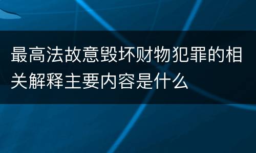 最高法故意毁坏财物犯罪的相关解释主要内容是什么