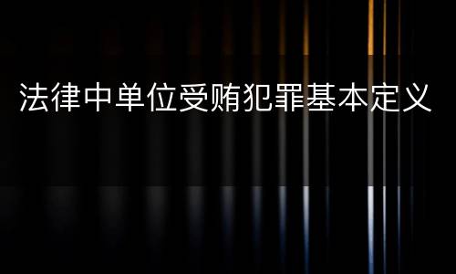 法律中单位受贿犯罪基本定义