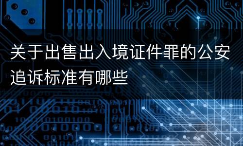 关于出售出入境证件罪的公安追诉标准有哪些