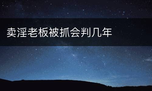 卖淫老板被抓会判几年