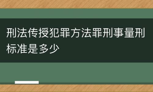 刑法传授犯罪方法罪刑事量刑标准是多少