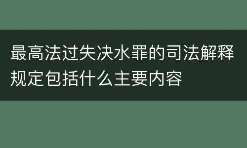 最高法过失决水罪的司法解释规定包括什么主要内容