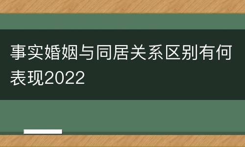 事实婚姻与同居关系区别有何表现2022