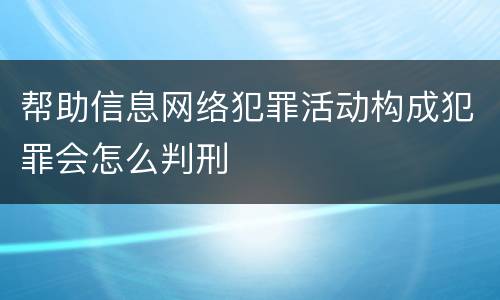 帮助信息网络犯罪活动构成犯罪会怎么判刑