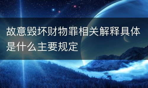 故意毁坏财物罪相关解释具体是什么主要规定