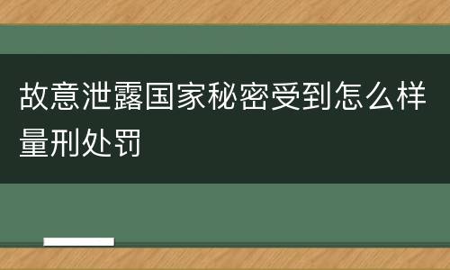 故意泄露国家秘密受到怎么样量刑处罚
