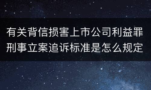 有关背信损害上市公司利益罪刑事立案追诉标准是怎么规定