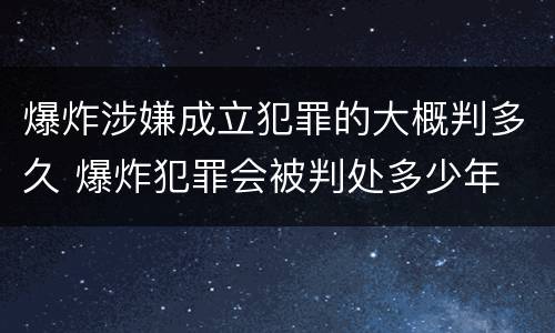 爆炸涉嫌成立犯罪的大概判多久 爆炸犯罪会被判处多少年