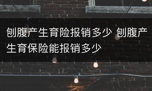 刨腹产生育险报销多少 刨腹产生育保险能报销多少