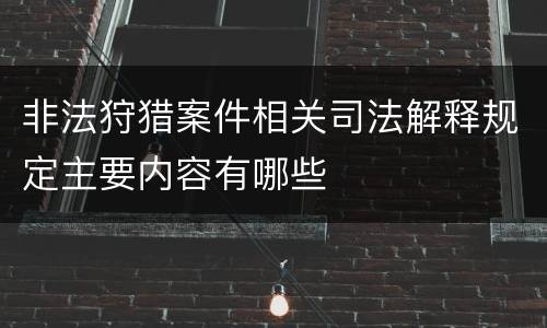 非法狩猎案件相关司法解释规定主要内容有哪些