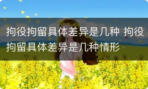 拘役拘留具体差异是几种 拘役拘留具体差异是几种情形