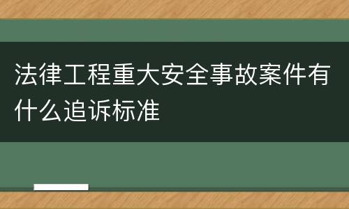法律工程重大安全事故案件有什么追诉标准