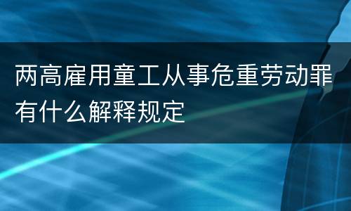 两高雇用童工从事危重劳动罪有什么解释规定