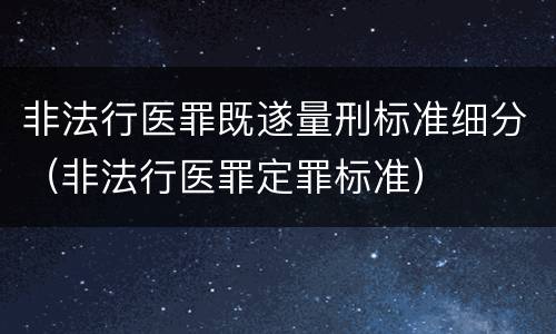 非法行医罪既遂量刑标准细分（非法行医罪定罪标准）