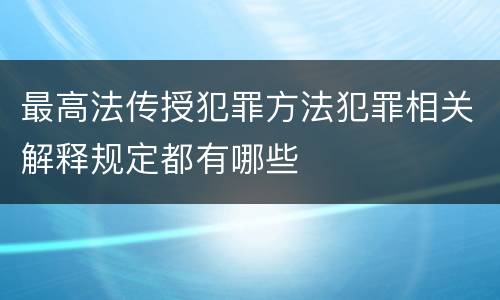 最高法传授犯罪方法犯罪相关解释规定都有哪些