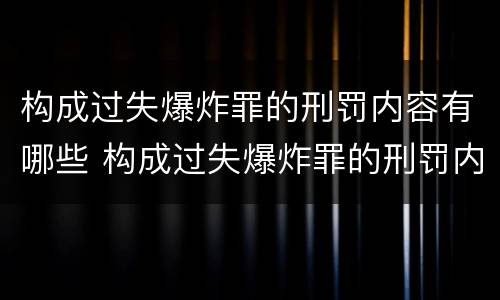 构成过失爆炸罪的刑罚内容有哪些 构成过失爆炸罪的刑罚内容有哪些呢