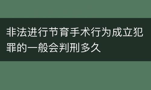 非法进行节育手术行为成立犯罪的一般会判刑多久