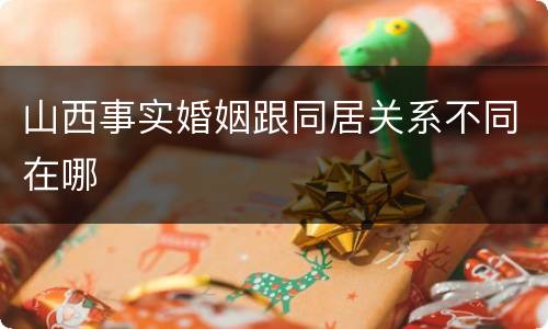 山西事实婚姻跟同居关系不同在哪