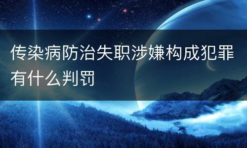 传染病防治失职涉嫌构成犯罪有什么判罚