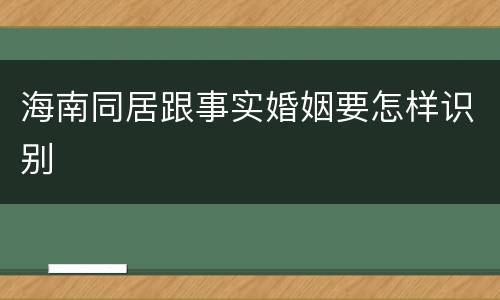 海南同居跟事实婚姻要怎样识别