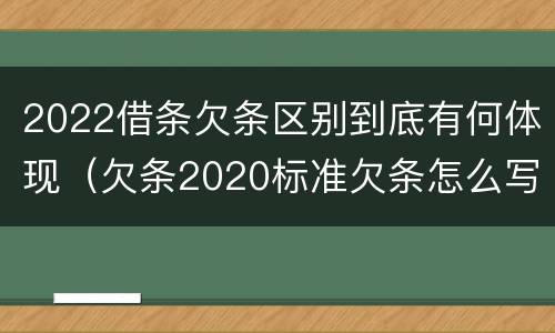 2022借条欠条区别到底有何体现（欠条2020标准欠条怎么写）