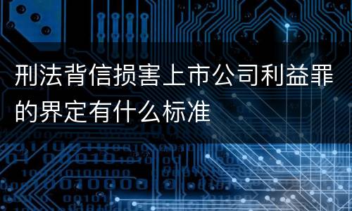 刑法背信损害上市公司利益罪的界定有什么标准