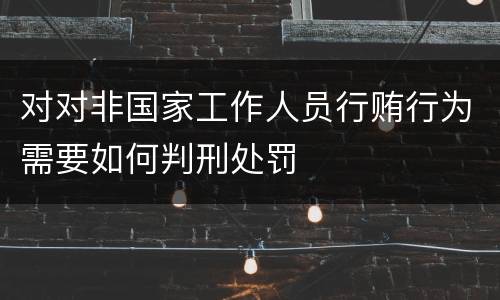 对对非国家工作人员行贿行为需要如何判刑处罚