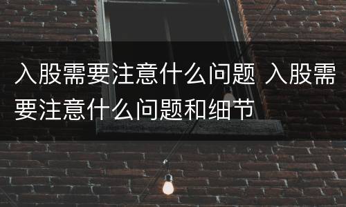 入股需要注意什么问题 入股需要注意什么问题和细节