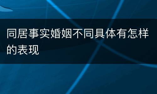 同居事实婚姻不同具体有怎样的表现