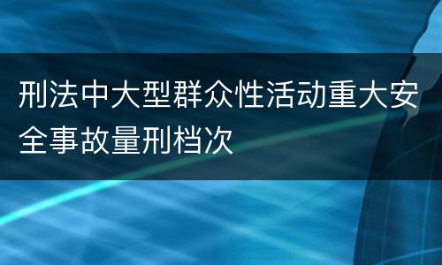 刑法中大型群众性活动重大安全事故量刑档次