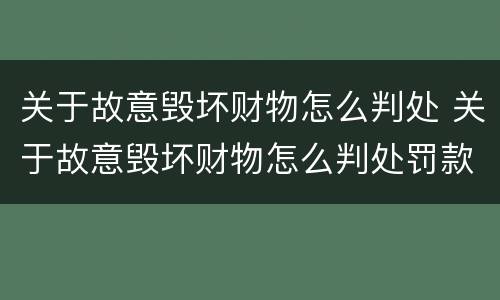 关于故意毁坏财物怎么判处 关于故意毁坏财物怎么判处罚款