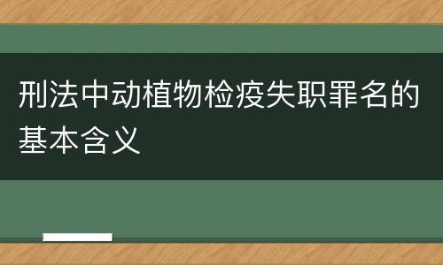 刑法中动植物检疫失职罪名的基本含义