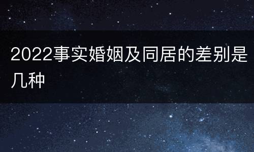2022事实婚姻及同居的差别是几种