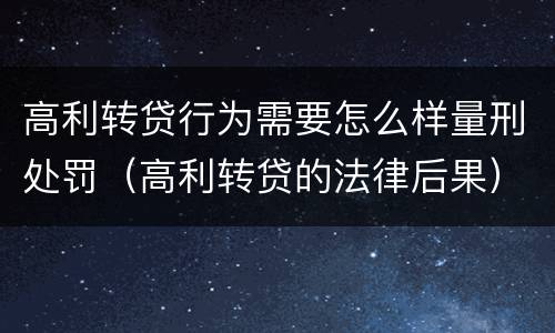 高利转贷行为需要怎么样量刑处罚（高利转贷的法律后果）