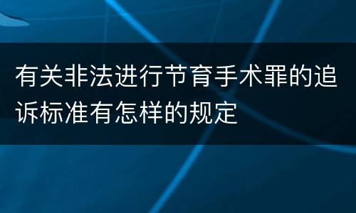 有关非法进行节育手术罪的追诉标准有怎样的规定