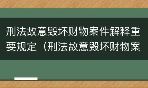 刑法故意毁坏财物案件解释重要规定（刑法故意毁坏财物案件解释重要规定是什么）