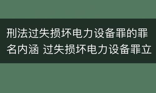 刑法过失损坏电力设备罪的罪名内涵 过失损坏电力设备罪立案标准