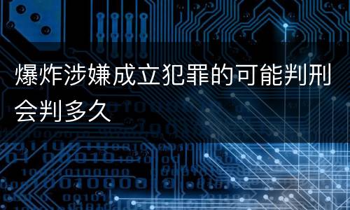 爆炸涉嫌成立犯罪的可能判刑会判多久