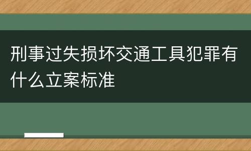 刑事过失损坏交通工具犯罪有什么立案标准